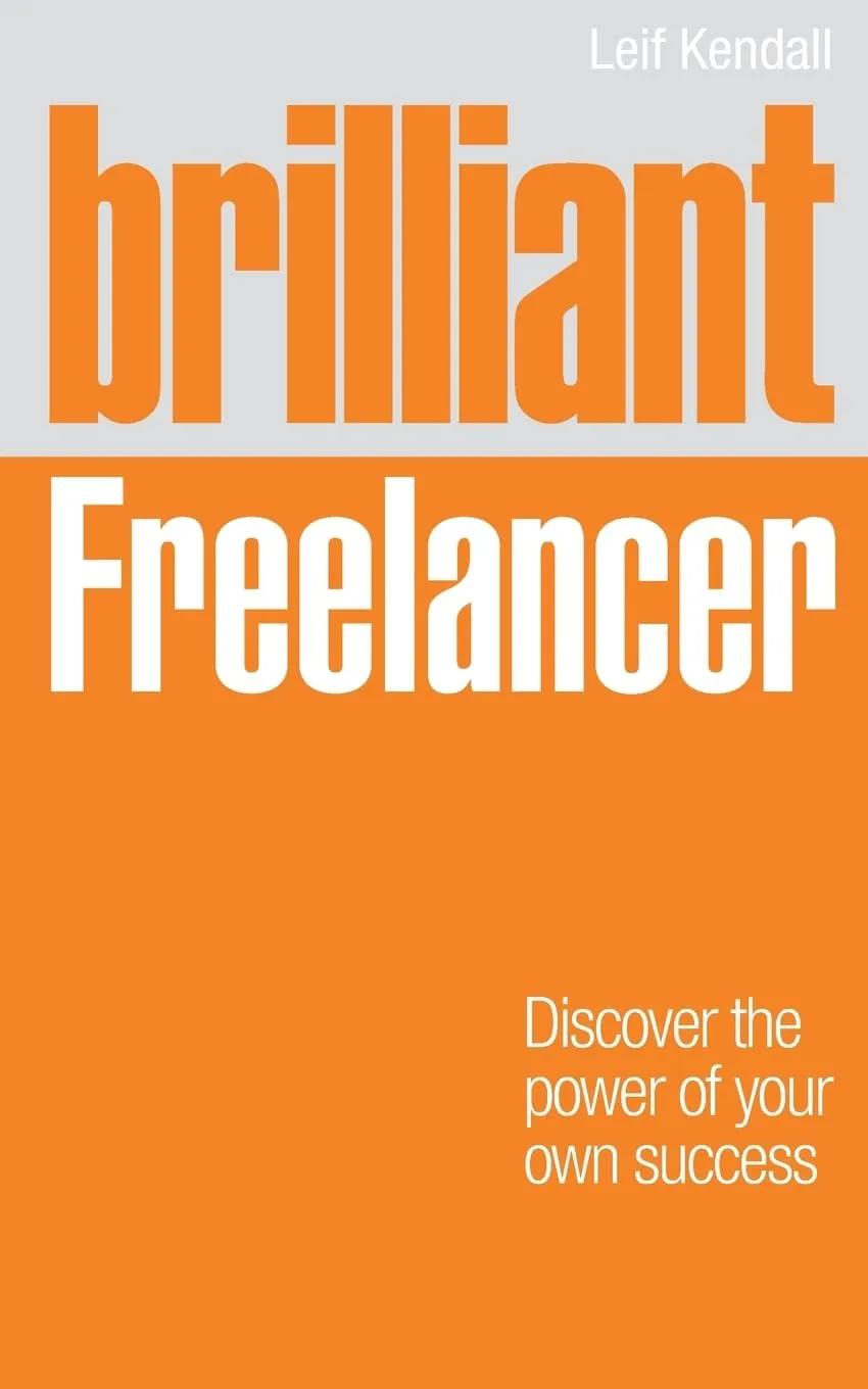 Brilliant Freelancer: Discover the power of your own success (Freelance/Freelancing)