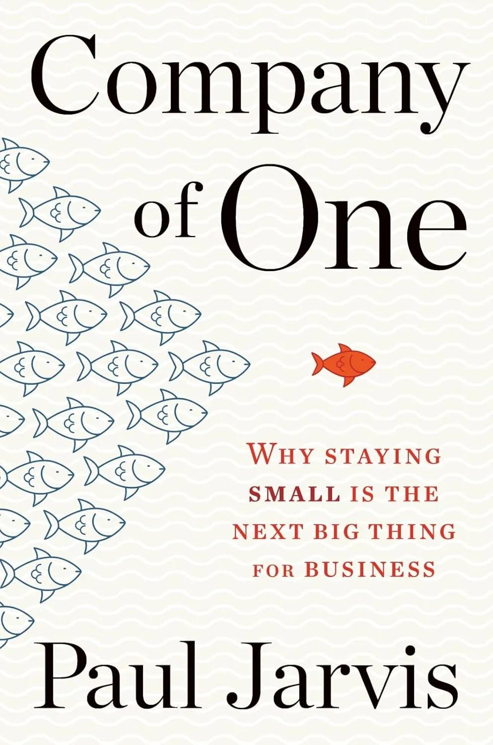 Company Of One: Why Staying Small Is the Next Big Thing for Business