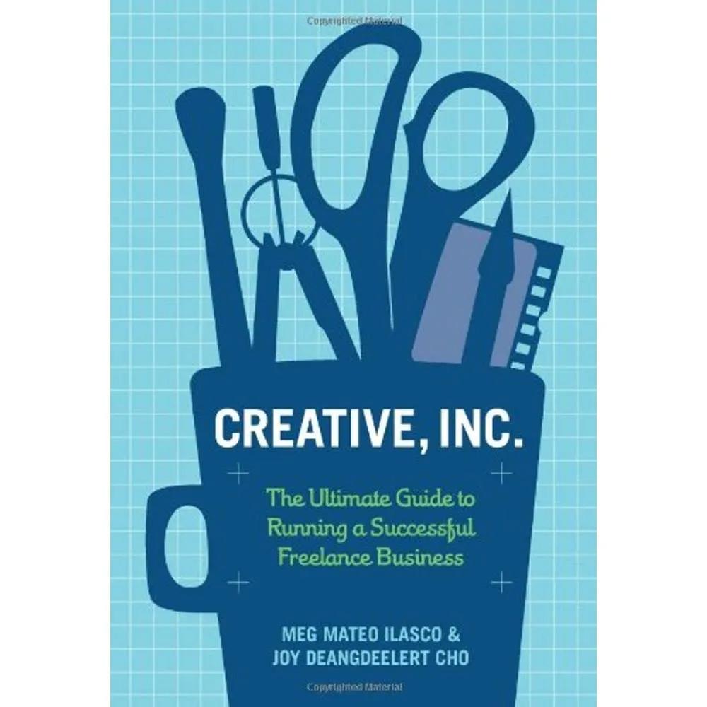 Creative, Inc.: The Ultimate Guide to Running a Successful Freelance Business