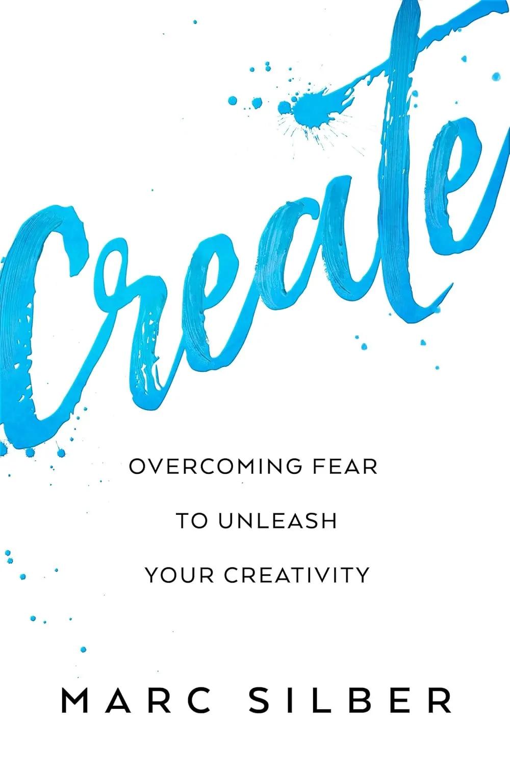 Create: Overcoming Fear to Unleash Your Creativity (Photography Art Book, Creative Thinking, Creative Expression, and Readers of Steal Like an Artist)