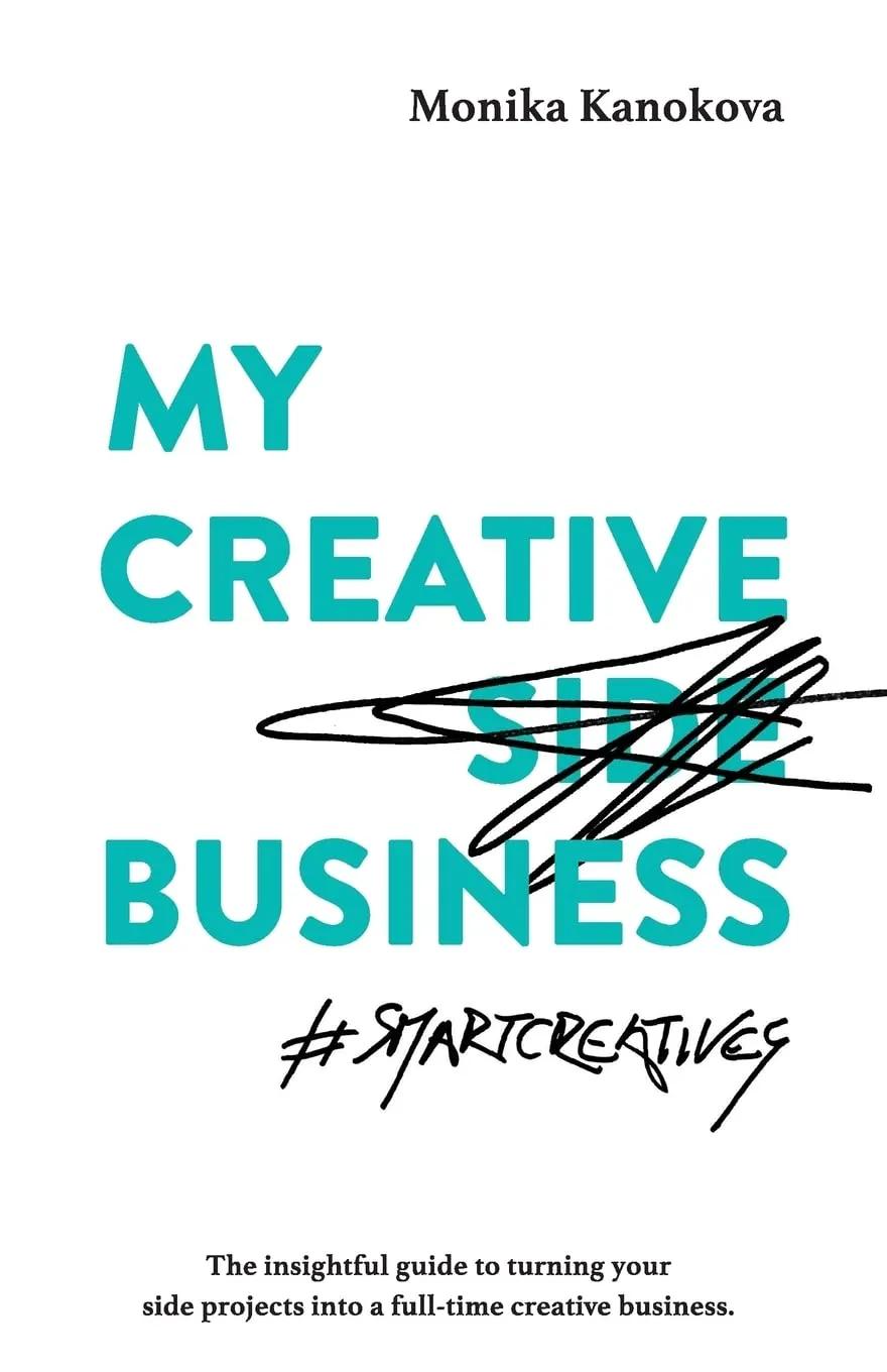 My Creative (Side) Business: The insightful guide to turning your side projects into a full-time creative business (Insightful Guides for Freelancers)