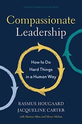Compassionate Leadership: How to Do Hard Things in a Human Way 9781647820732